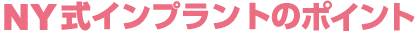 NY式インプラントのポイント