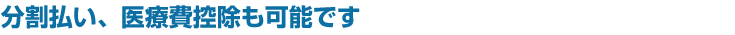 分割払い、医療費控除も可能です