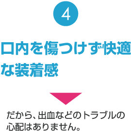 口内を傷つけず快適な装着感
